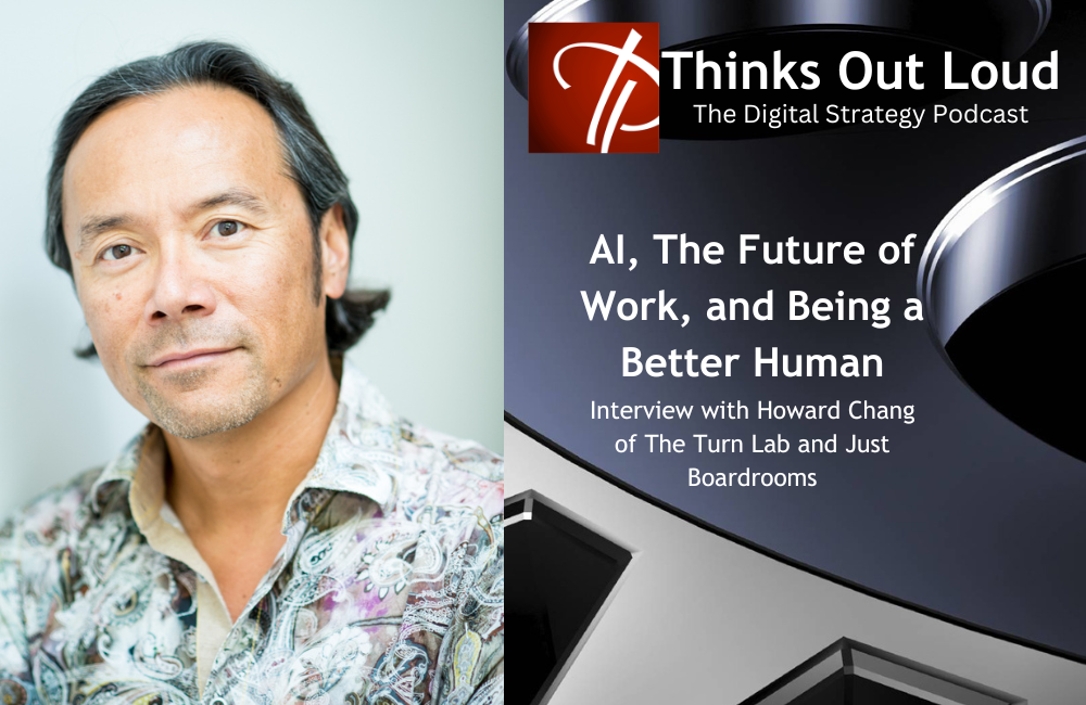 Banner image for Howard Chang interview on Thinks Out Loud podcast. Howard discusses Al, the future of work, and being a better human